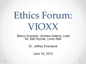 Ethics Forum VIOXX Marco Acevedo Andrew Adams Leah