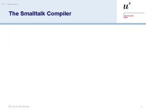 ST Introduction The Smalltalk Compiler Oscar Nierstrasz 1