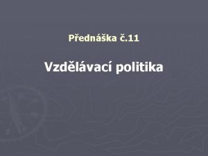 Pednka 11 Vzdlvac politika Zkladn pojmy Vzdln Je