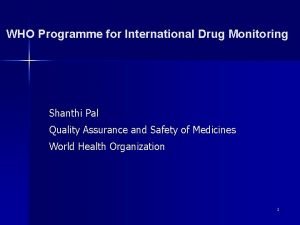 WHO Programme for International Drug Monitoring Shanthi Pal