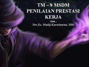 TM 8 MSDM PENILAIAN PRESTASI KERJA Oleh Drs