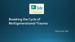 Breaking the Cycle of Multigenerational Trauma Yael Danieli