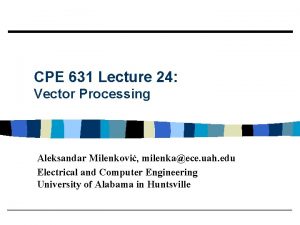 CPE 631 Lecture 24 Vector Processing Aleksandar Milenkovi