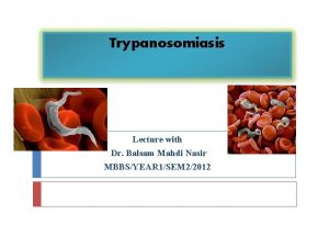 Trypanosomiasis Lecture with Dr Balsam Mahdi Nasir MBBSYEAR