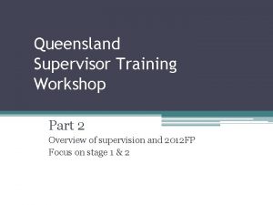 Queensland Supervisor Training Workshop Part 2 Overview of