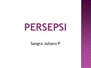 PERSEPSI Sangra Juliano P Sangra Juliano P Persepsi