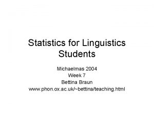 Statistics for Linguistics Students Michaelmas 2004 Week 7