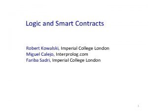 Logic and Smart Contracts Robert Kowalski Imperial College