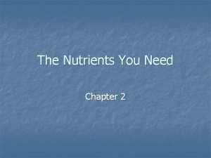 The Nutrients You Need Chapter 2 The Six