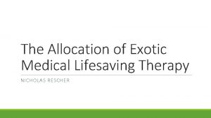 The Allocation of Exotic Medical Lifesaving Therapy NICHOLAS