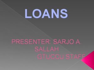 LOANS PRESENTER SARJO A SALLAH GTUCCU STAFF WHAT