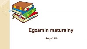 Egzamin maturalny Sesja 2019 HARMONOGRAM EGZAMINU MATURALNEGO W
