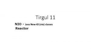 Tirgul 11 NIO Java NewIO nio classes Reactor