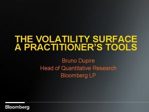 THE VOLATILITY SURFACE A PRACTITIONERS TOOLS Bruno Dupire