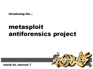introducing the metasploit antiforensics project vinnie liu toorcon