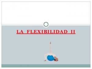 LA FLEXIBILIDAD II QU ES LA FLEXIBILIDAD DEFINICIN