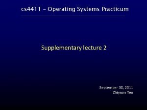 cs 4411 Operating Systems Practicum Supplementary lecture 2