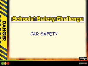CAR SAFETY CAR SAFETY Learning Objective To encourage