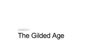 LESSON 1 The Gilded Age The Gilded Age