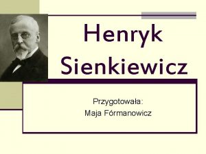 Henryk Sienkiewicz Przygotowaa Maja Frmanowicz Henryk Sienkiewicz n