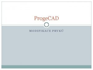 Proge CAD MODIFIKACE PRVK Modifikovat pole Pomoc pkazu