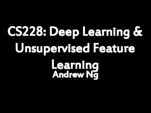 CS 228 Deep Learning Unsupervised Feature Learning Andrew
