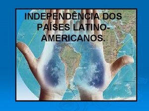 INDEPENDNCIA DOS PASES LATINOAMERICANOS Independncias das naes latinoamericanas