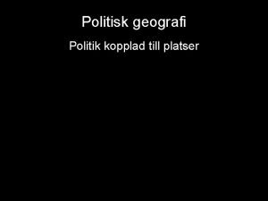 Politisk geografi Politik kopplad till platser Politisk geografi