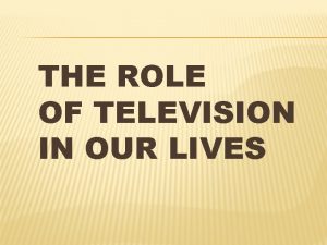 The role of tv in our life The role of tv in our life