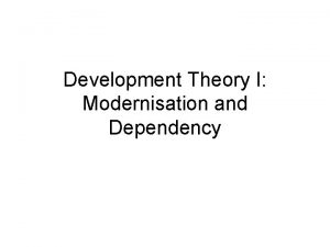 Development Theory I Modernisation and Dependency Structure of