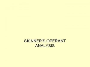 SKINNERS OPERANT ANALYSIS Burrhus Frederic B F Skinner