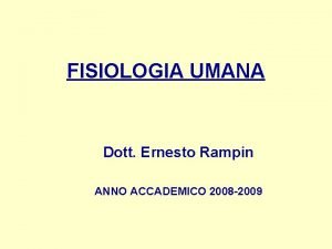 FISIOLOGIA UMANA Dott Ernesto Rampin ANNO ACCADEMICO 2008 FISIOLOGIA UMANA Dott Ernesto Rampin ANNO ACCADEMICO 2008