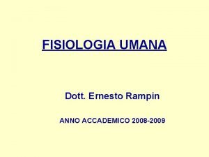 FISIOLOGIA UMANA Dott Ernesto Rampin ANNO ACCADEMICO 2008