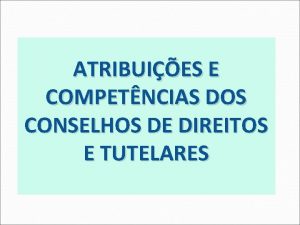 ATRIBUIES E COMPETNCIAS DOS CONSELHOS DE DIREITOS E