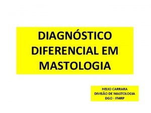 DIAGNSTICO DIFERENCIAL EM MASTOLOGIA HELIO CARRARA DIVISO DE