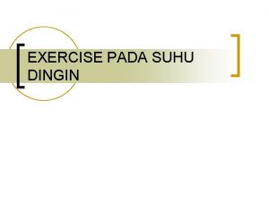 EXERCISE PADA SUHU DINGIN Tujuan Instruksional Umum Mengetahui