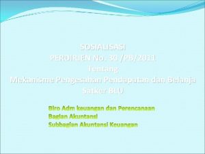 SOSIALISASI PERDIRJEN No 30 PB2011 Tentang Mekanisme Pengesahan