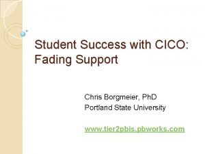 Student Success with CICO Fading Support Chris Borgmeier