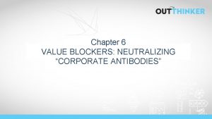 Chapter 6 VALUE BLOCKERS NEUTRALIZING CORPORATE ANTIBODIES INNOVATIONS