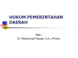 HUKUM PEMERINTAHAN DAERAH Oleh Dr Muhammad Fauzan S