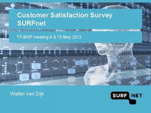 Customer Satisfaction Survey SURFnet TFMSP meeting 9 10