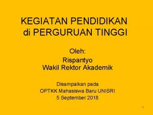 KEGIATAN PENDIDIKAN di PERGURUAN TINGGI Oleh Rispantyo Wakil