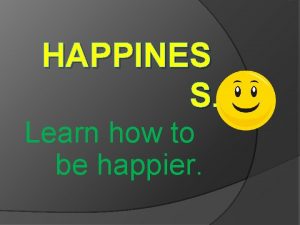 HAPPINES S Learn how to be happier You