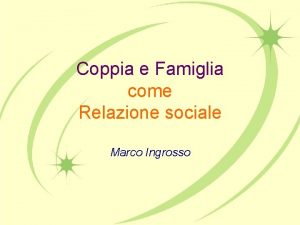 Coppia e Famiglia come Relazione sociale Marco Ingrosso