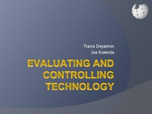 Travis Deyarmin Joe Kolenda EVALUATING AND CONTROLLING TECHNOLOGY