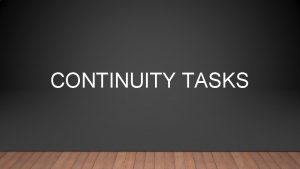 CONTINUITY TASKS What is continuity Continuity is the