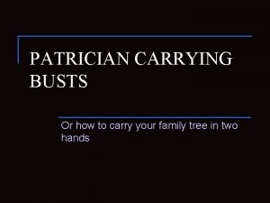PATRICIAN CARRYING BUSTS Or how to carry your