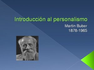 Introduccin al personalismo Martin Buber 1878 1965 Datos