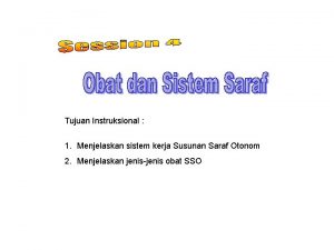 Tujuan Instruksional 1 Menjelaskan sistem kerja Susunan Saraf