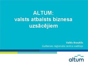 ALTUM valsts atbalsts biznesa uzscjiem Valtis Krauklis Gulbenes